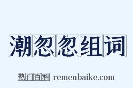 潮忽忽组词是什么意思的图片